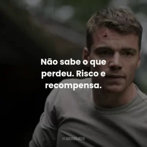 Não sabe o que perdeu. Risco e recompensa.