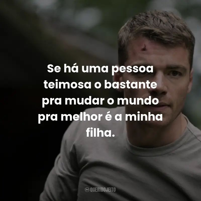 Frases da Série O Agente Noturno: Se há uma pessoa teimosa o bastante pra mudar o mundo pra melhor é a minha filha.