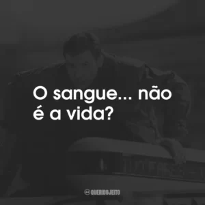 O sangue… não é a vida?