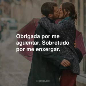 Obrigada por me aguentar. Sobretudo por me enxergar.