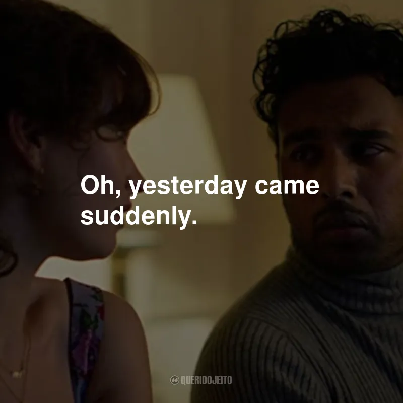 Frases do Filme Yesterday - A Trilha do Sucesso: Oh, yesterday came suddenly.