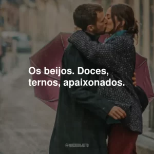 Os beijos. Doces, ternos, apaixonados.