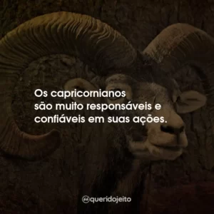 Os capricornianos são muito responsáveis e confiáveis em suas ações.