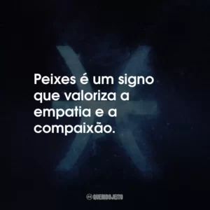 Peixes é um signo que valoriza a empatia e a compaixão.