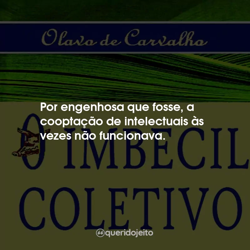 Frases O Imbecil Coletivo - Atualidades inculturais brasileiras: Por engenhosa que fosse, a cooptação de intelectuais às vezes não funcionava.