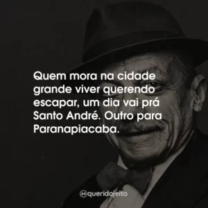 Quem mora na cidade grande viver querendo escapar, um dia vai prá Santo André. Outro para Paranapiacaba.