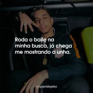 Roda o baile na minha busca, já chega me mostrando a unha.