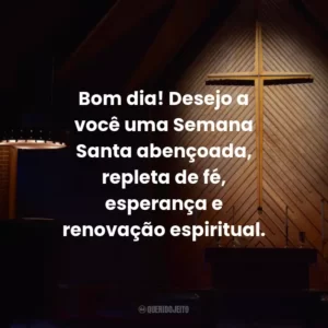 Bom dia! Desejo a você uma Semana Santa abençoada, repleta de fé, esperança e renovação espiritual.
