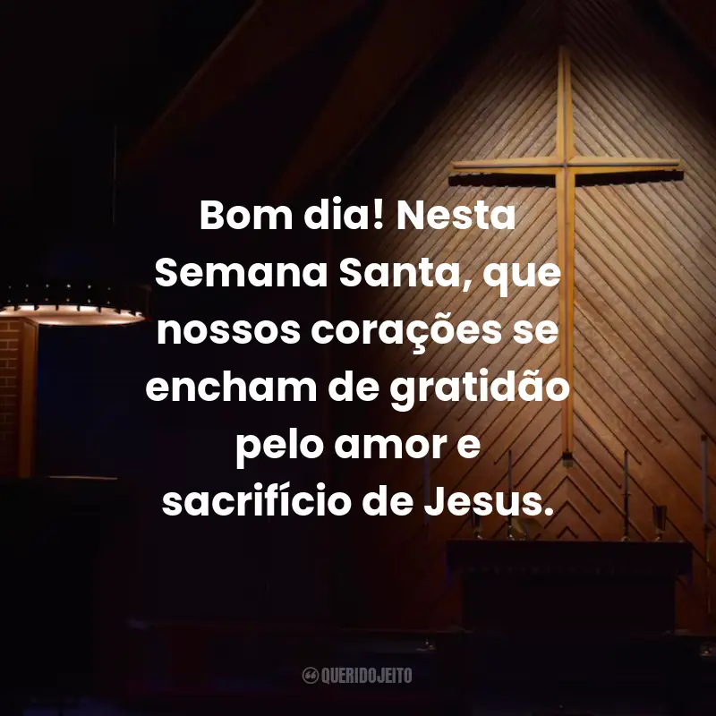 Frases Para a Semana Santa: Bom dia! Nesta Semana Santa, que nossos corações se encham de gratidão pelo amor e sacrifício de Jesus.
