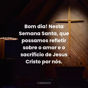 Bom dia! Nesta Semana Santa, que possamos refletir sobre o amor e o sacrifício de Jesus Cristo por nós.