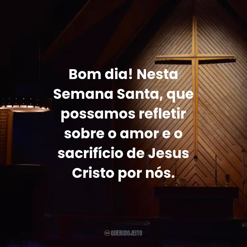 Frases Para a Semana Santa: Bom dia! Nesta Semana Santa, que possamos refletir sobre o amor e o sacrifício de Jesus Cristo por nós.