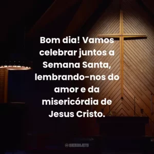 Bom dia! Vamos celebrar juntos a Semana Santa, lembrando-nos do amor e da misericórdia de Jesus Cristo.