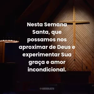 Nesta Semana Santa, que possamos nos aproximar de Deus e experimentar Sua graça e amor incondicional.