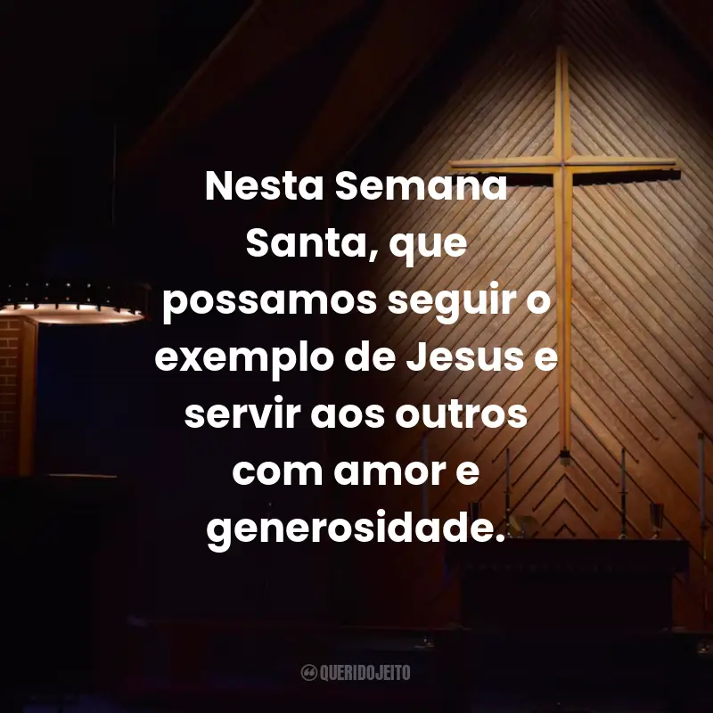 Frases Para a Semana Santa: Nesta Semana Santa, que possamos seguir o exemplo de Jesus e servir aos outros com amor e generosidade.