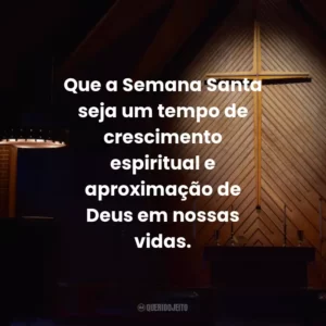 Que a Semana Santa seja um tempo de crescimento espiritual e aproximação de Deus em nossas vidas.