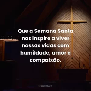 Que a Semana Santa nos inspire a viver nossas vidas com humildade, amor e compaixão.