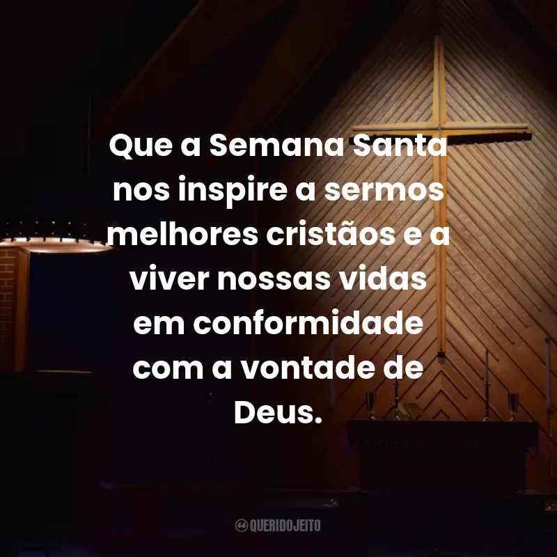 Frases Para a Semana Santa: Que a Semana Santa nos inspire a sermos melhores cristãos e a viver nossas vidas em conformidade com a vontade de Deus.