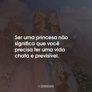 Ser uma princesa não significa que você precisa ter uma vida chata e previsível.