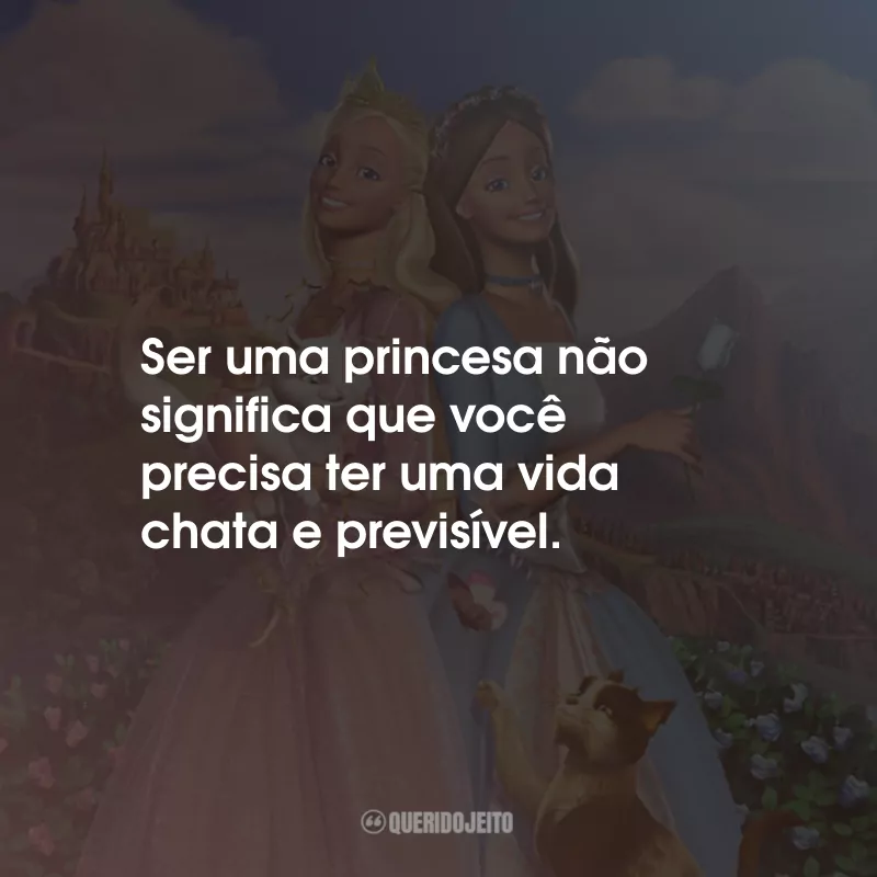 Frases Barbie em A Princesa e a Plebéia Filme: Ser uma princesa não significa que você precisa ter uma vida chata e previsível.