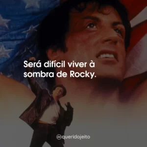 Será difícil viver à sombra de Rocky.