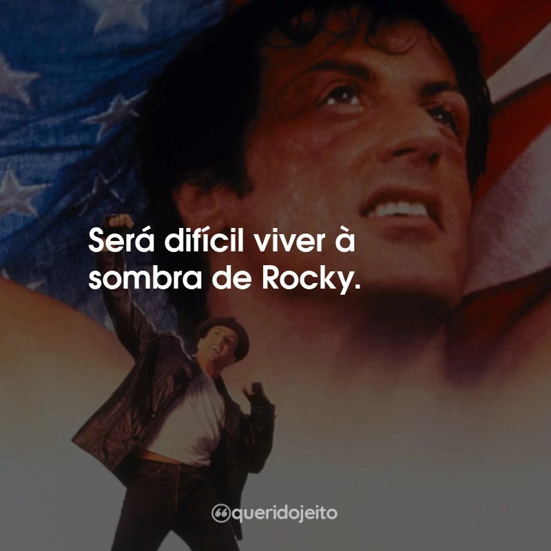 Frases do Filme Rocky V: Será difícil viver à sombra de Rocky.