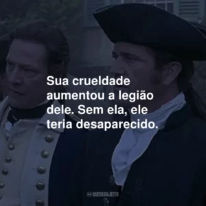 Sua crueldade aumentou a legião dele. Sem ela, ele teria desaparecido.
