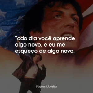 Todo dia você aprende algo novo, e eu me esqueço de algo novo.