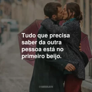 Tudo que precisa saber da outra pessoa está no primeiro beijo.
