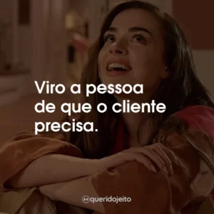 Viro a pessoa de que o cliente precisa.