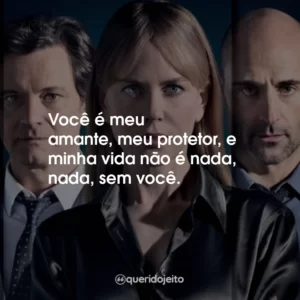 Você é meu amante, meu protetor, e minha vida não é nada, nada, sem você.
