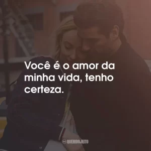 Você é o amor da minha vida, tenho certeza.