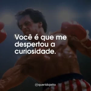 Você é que me despertou a curiosidade.