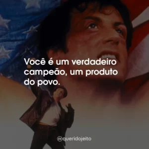 Você é um verdadeiro campeão, um produto do povo.