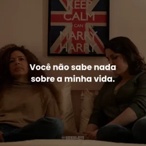Você não sabe nada sobre a minha vida.