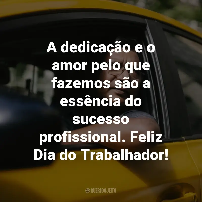 Frases para 1º de maio - Dia do Trabalhador: A dedicação e o amor pelo que fazemos são a essência do sucesso profissional. Feliz Dia do Trabalhador!