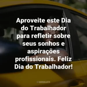 Aproveite este Dia do Trabalhador para refletir sobre seus sonhos e aspirações profissionais. Feliz Dia do Trabalhador!