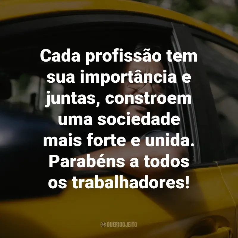 Frases para 1º de maio - Dia do Trabalhador: Cada profissão tem sua importância e juntas, constroem uma sociedade mais forte e unida. Parabéns a todos os trabalhadores!