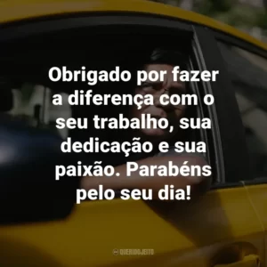 Obrigado por fazer a diferença com o seu trabalho, sua dedicação e sua paixão. Parabéns pelo seu dia!