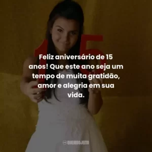 Feliz aniversário de 15 anos! Que este ano seja um tempo de muita gratidão, amor e alegria em sua vida.
