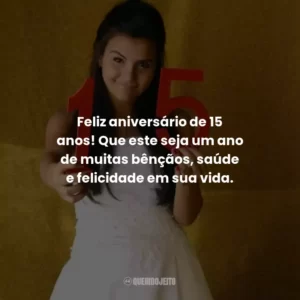 Feliz aniversário de 15 anos! Que este seja um ano de muitas bênçãos, saúde e felicidade em sua vida.