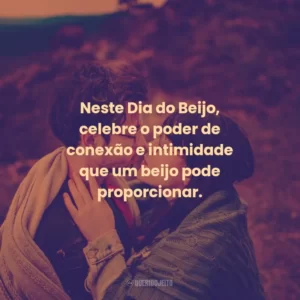 Neste Dia do Beijo, celebre o poder de conexão e intimidade que um beijo pode proporcionar.