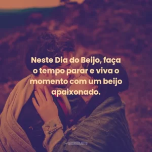 Neste Dia do Beijo, faça o tempo parar e viva o momento com um beijo apaixonado.