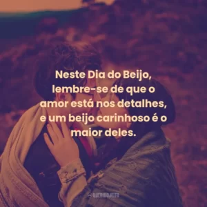 Neste Dia do Beijo, lembre-se de que o amor está nos detalhes, e um beijo carinhoso é o maior deles.