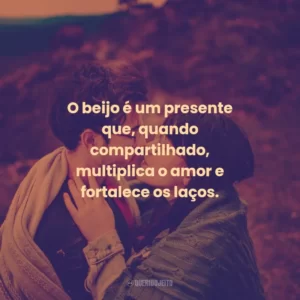 O beijo é um presente que, quando compartilhado, multiplica o amor e fortalece os laços.