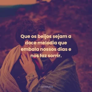 Que os beijos sejam a doce melodia que embala nossos dias e nos faz sorrir.