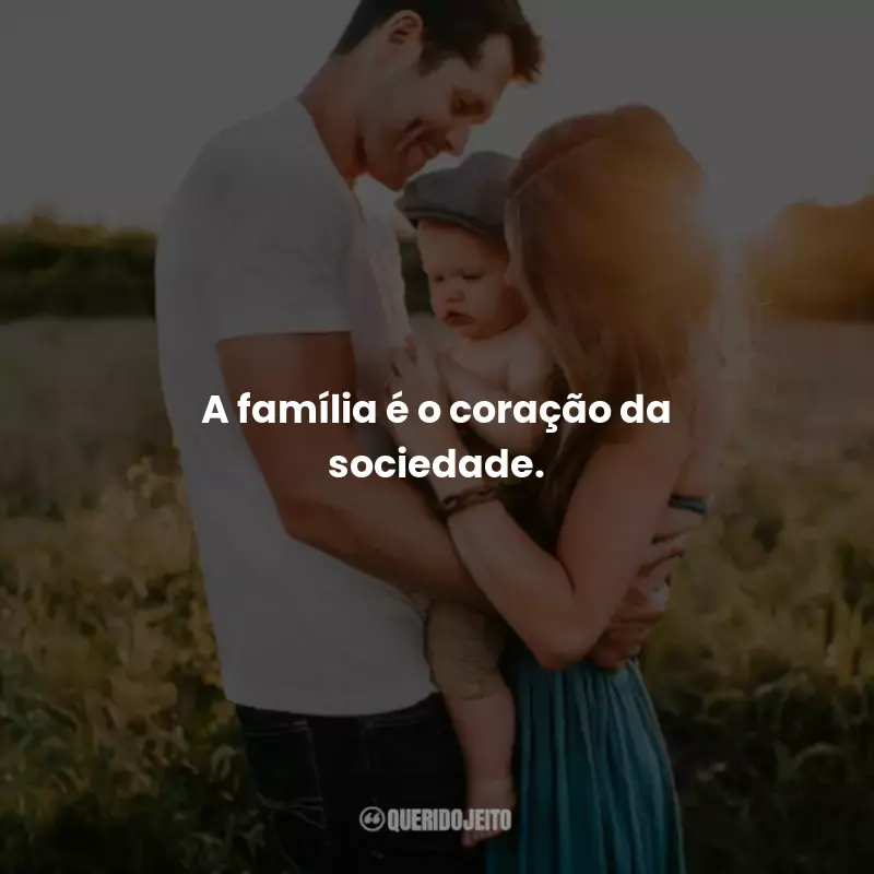 Frases dsobre Família: A família é o coração da sociedade.