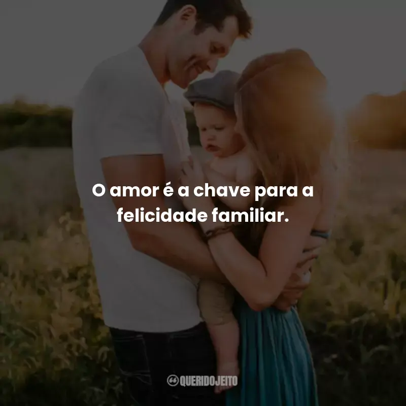 Frases Família: O amor é a chave para a felicidade familiar.