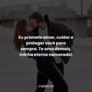 Eu prometo amar, cuidar e proteger você para sempre. Te amo demais, minha eterna namorada!
