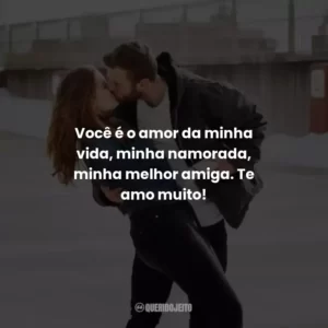 Você é o amor da minha vida, minha namorada, minha melhor amiga. Te amo muito!