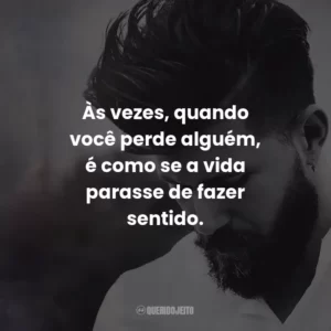 Às vezes, quando você perde alguém, é como se a vida parasse de fazer sentido.